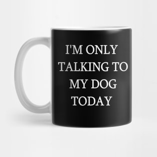 I'm Only Talking To My Dog Today Funny Humorous Dog Lovers Mug